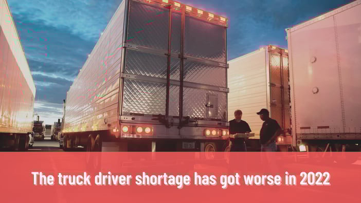 The truck driver shortage has got worse in 2022