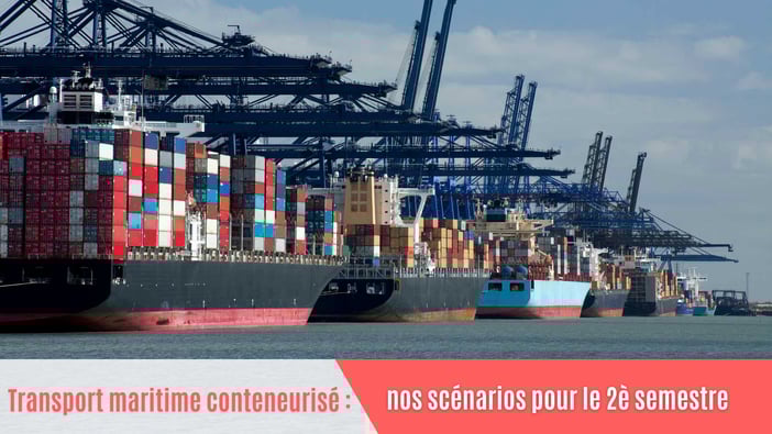 Transport maritime conteneurisé : nos scénarios pour le 2è semestre