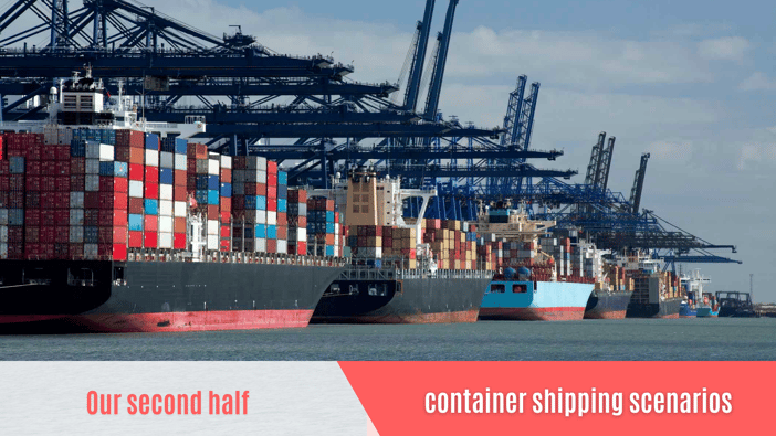 Our second half container shipping scenarios