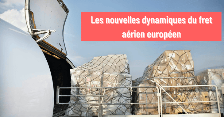 Les nouvelles dynamiques du fret aérien européen