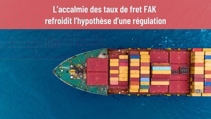 L’accalmie des taux de fret FAK refroidit l’hypothèse d’une régulation