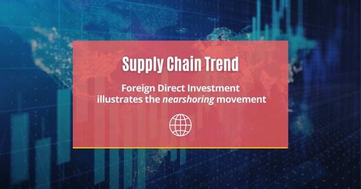 Supply Chain: FDI illustrates the nearshoring movement