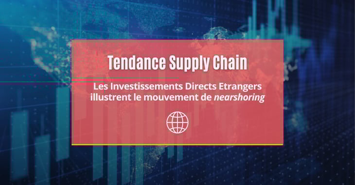 Supply Chain : les IDE illustrent le mouvement de nearshoring