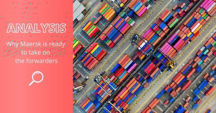 Analysis: Why Maersk is ready to take on the forwarders