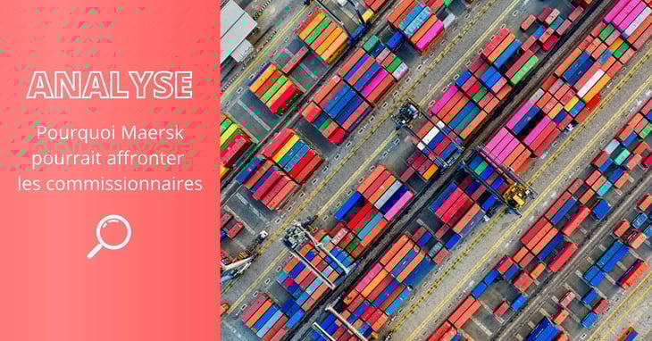 Analyse : pourquoi Maersk pourrait affronter les commissionnaires