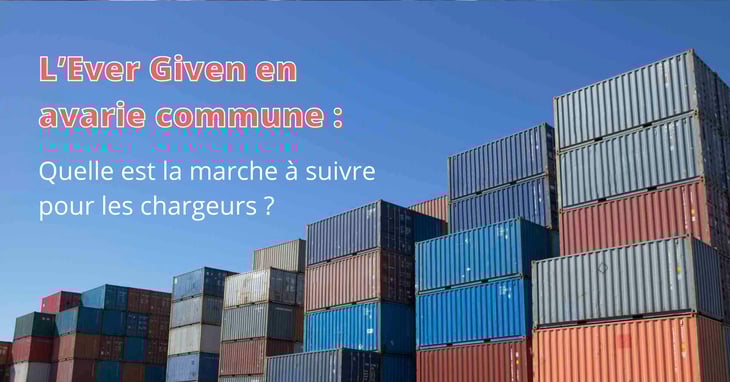 L’Ever Given en avarie commune : la marche à suivre pour les chargeurs