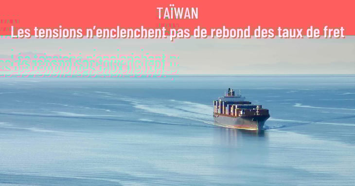 Taïwan : les tensions n’enclenchent pas de rebond des taux de fret