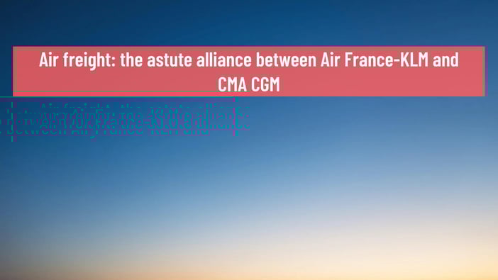 Air freight: the astute alliance between Air France-KLM and CMA CGM