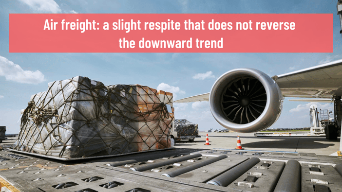 Air freight: a slight respite that does not reverse the downward trend