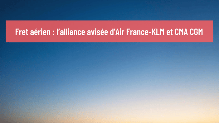 Fret aérien : l’alliance avisée d’Air France-KLM et CMA CGM