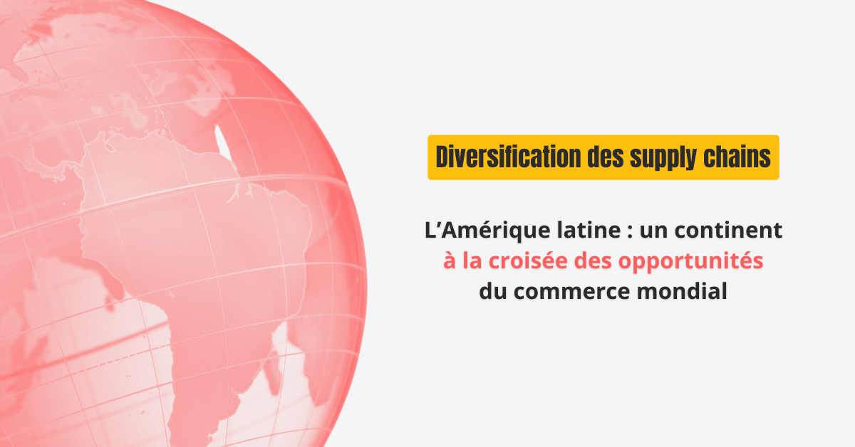 amerique-latine-continent-opportunites-mondiales-diversification-supply-chain